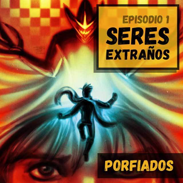 Porfiados presenta “Episodio 1: Seres Extraños"